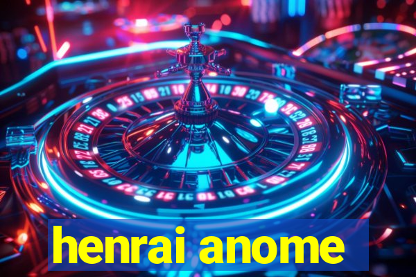 henrai anome